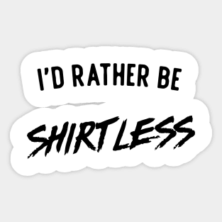 I'd rather be shirtless Sticker